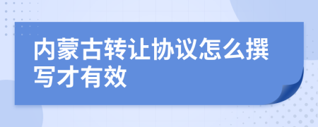 内蒙古转让协议怎么撰写才有效