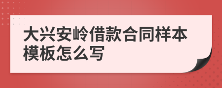 大兴安岭借款合同样本模板怎么写