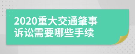 2020重大交通肇事诉讼需要哪些手续