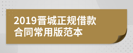 2019晋城正规借款合同常用版范本