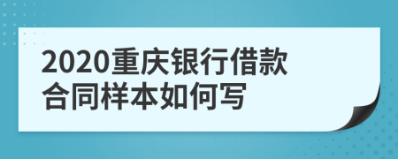 2020重庆银行借款合同样本如何写