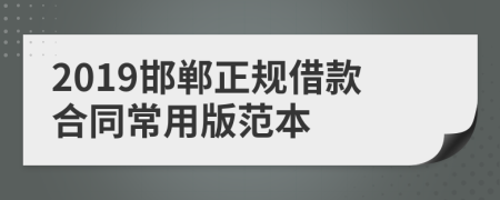 2019邯郸正规借款合同常用版范本