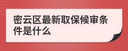 密云区最新取保候审条件是什么