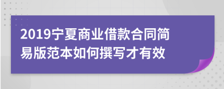 2019宁夏商业借款合同简易版范本如何撰写才有效