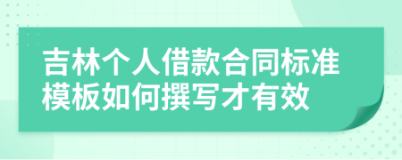 吉林个人借款合同标准模板如何撰写才有效