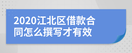 2020江北区借款合同怎么撰写才有效