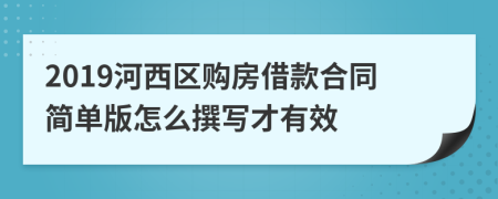 2019河西区购房借款合同简单版怎么撰写才有效