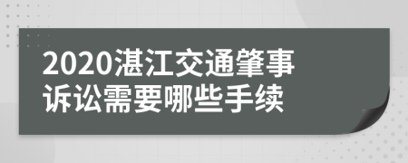 2020湛江交通肇事诉讼需要哪些手续