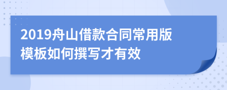 2019舟山借款合同常用版模板如何撰写才有效