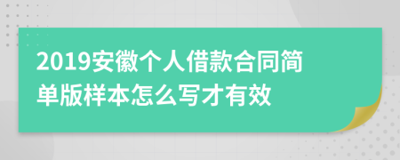 2019安徽个人借款合同简单版样本怎么写才有效
