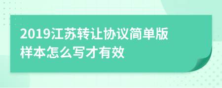 2019江苏转让协议简单版样本怎么写才有效