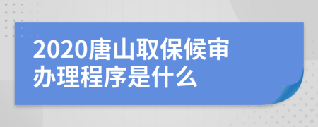 2020唐山取保候审办理程序是什么