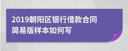2019朝阳区银行借款合同简易版样本如何写