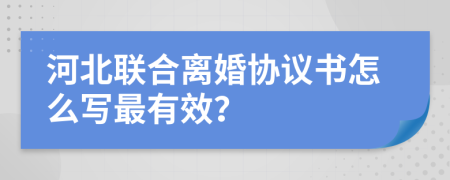 河北联合离婚协议书怎么写最有效？