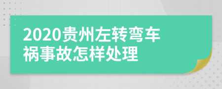 2020贵州左转弯车祸事故怎样处理