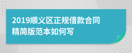 2019顺义区正规借款合同精简版范本如何写