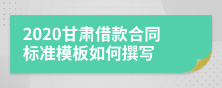 2020甘肃借款合同标准模板如何撰写