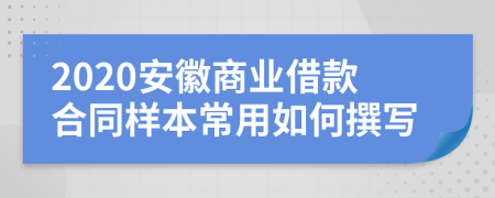 2020安徽商业借款合同样本常用如何撰写