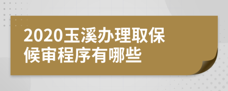 2020玉溪办理取保候审程序有哪些