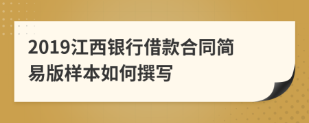 2019江西银行借款合同简易版样本如何撰写