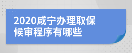 2020咸宁办理取保候审程序有哪些