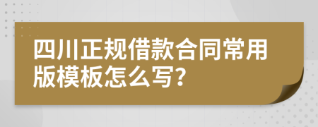 四川正规借款合同常用版模板怎么写？