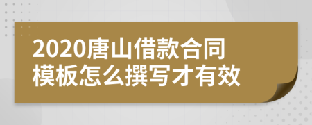 2020唐山借款合同模板怎么撰写才有效