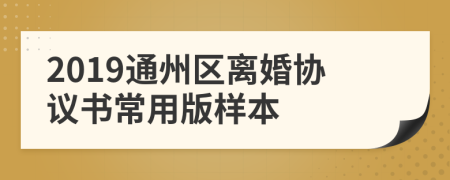 2019通州区离婚协议书常用版样本