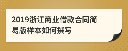 2019浙江商业借款合同简易版样本如何撰写