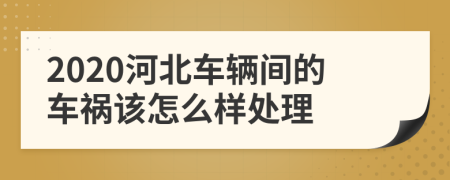 2020河北车辆间的车祸该怎么样处理