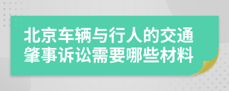 北京车辆与行人的交通肇事诉讼需要哪些材料