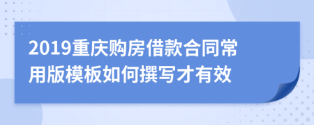 2019重庆购房借款合同常用版模板如何撰写才有效