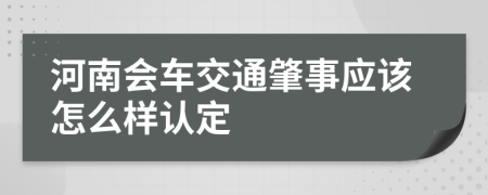 河南会车交通肇事应该怎么样认定