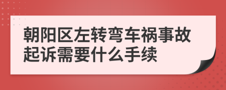 朝阳区左转弯车祸事故起诉需要什么手续