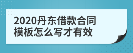 2020丹东借款合同模板怎么写才有效