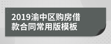 2019渝中区购房借款合同常用版模板