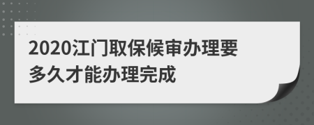 2020江门取保候审办理要多久才能办理完成