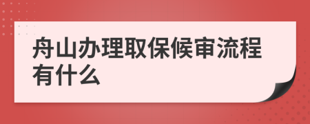 舟山办理取保候审流程有什么