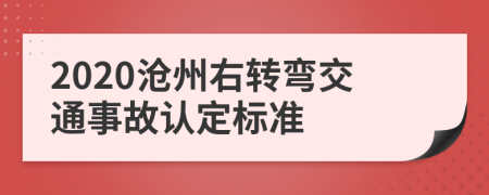 2020沧州右转弯交通事故认定标准