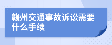 赣州交通事故诉讼需要什么手续