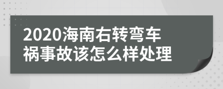 2020海南右转弯车祸事故该怎么样处理