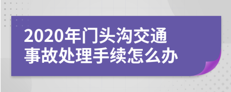 2020年门头沟交通事故处理手续怎么办
