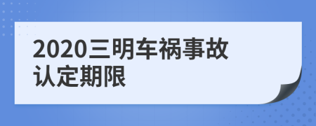 2020三明车祸事故认定期限