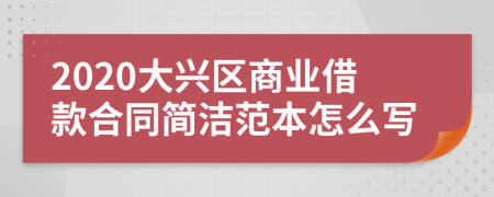 2020大兴区商业借款合同简洁范本怎么写