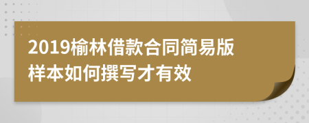 2019榆林借款合同简易版样本如何撰写才有效