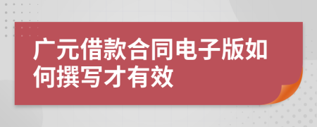 广元借款合同电子版如何撰写才有效