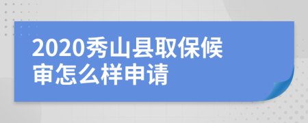 2020秀山县取保候审怎么样申请