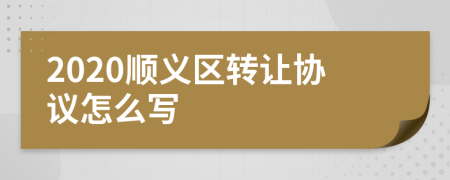 2020顺义区转让协议怎么写