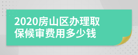 2020房山区办理取保候审费用多少钱