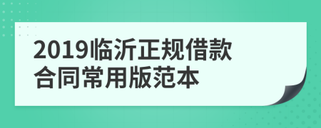 2019临沂正规借款合同常用版范本